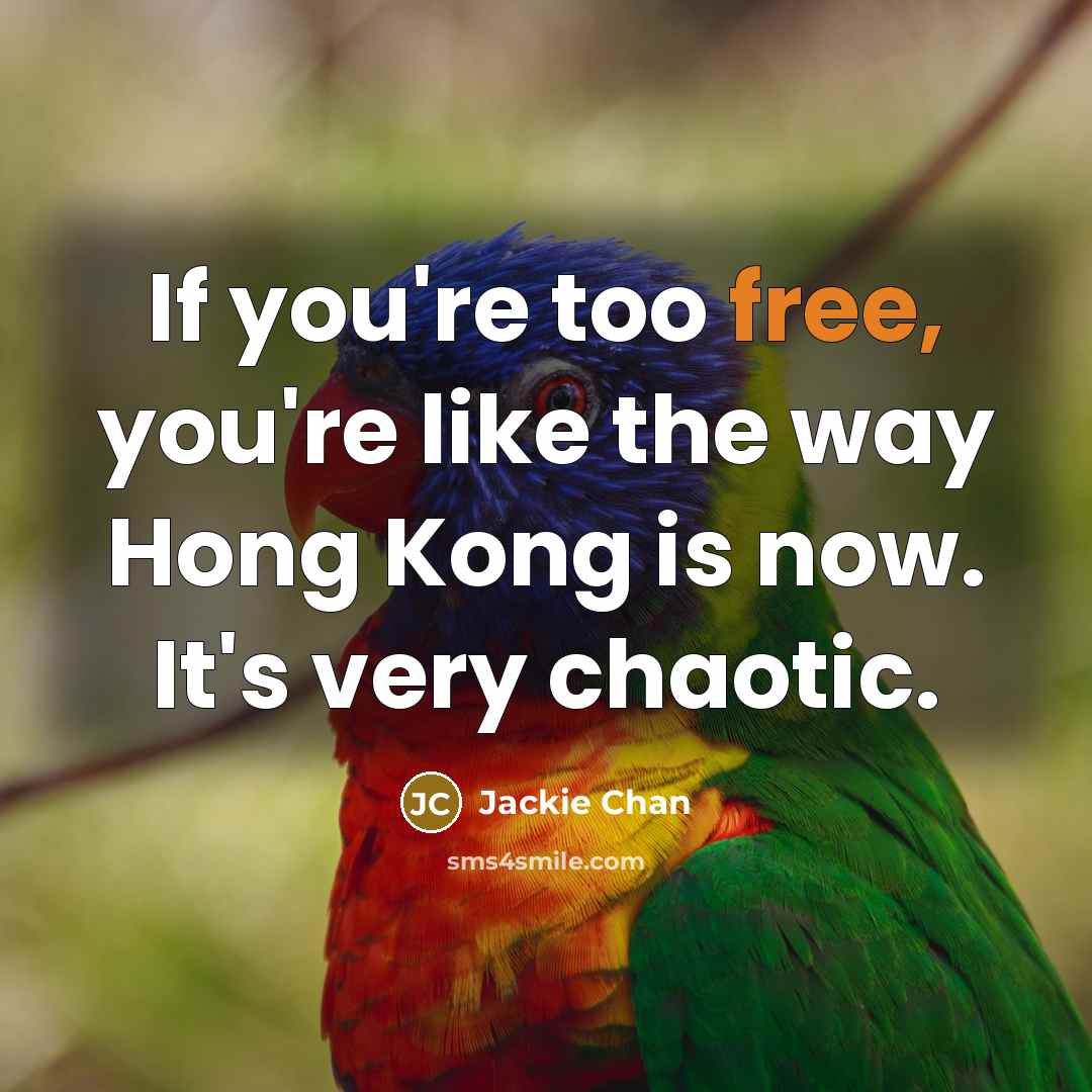 “If you're too free, you're like the way Hong Kong…” quote by Jackie Chan