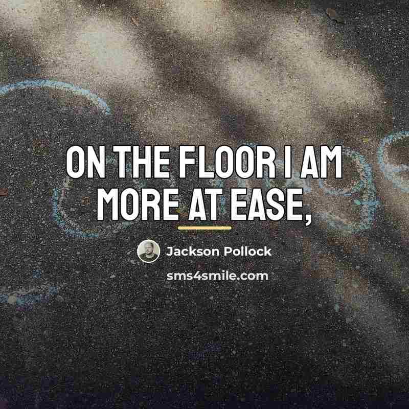 “On the floor I am more at ease,…” quote by Jackson Pollock