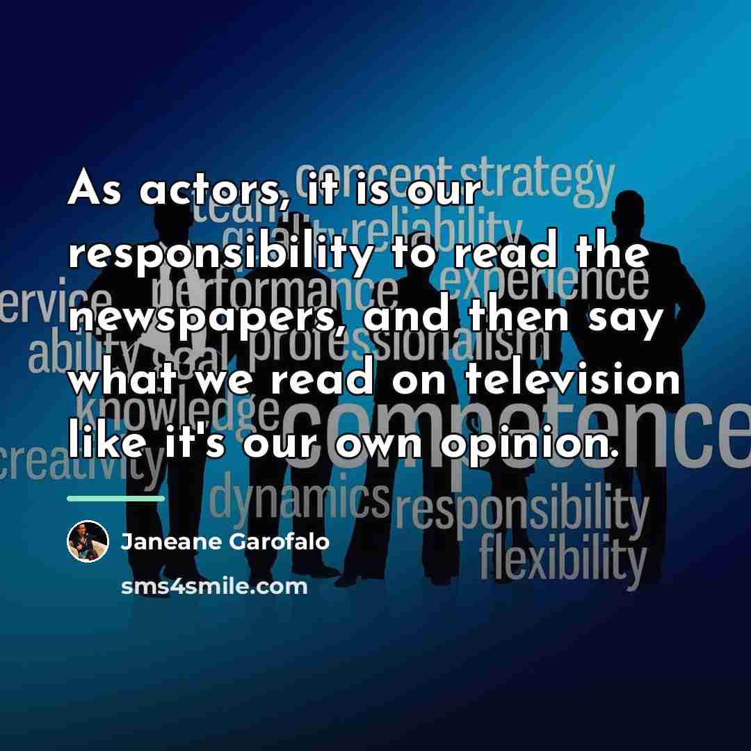 “As actors, it is our responsibility to read the newspapers,…” quote by Janeane Garofalo