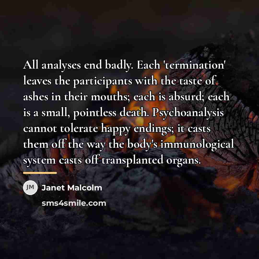“All analyses end badly. Each 'termination' leaves the participants with…” quote by Janet Malcolm