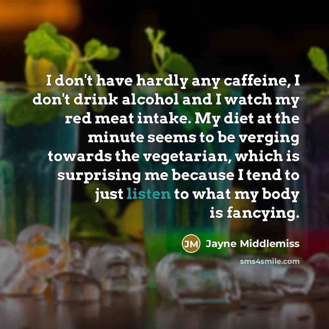 “I don't have hardly any caffeine, I don't drink alcohol…” quote by Jayne Middlemiss