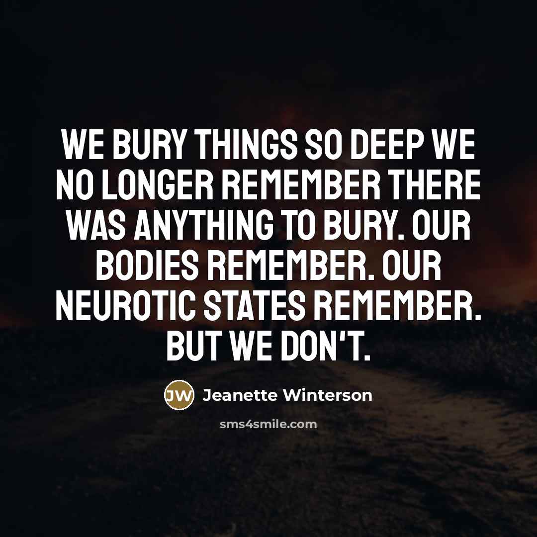 “We bury things so deep we no longer remember there…” quote by Jeanette Winterson