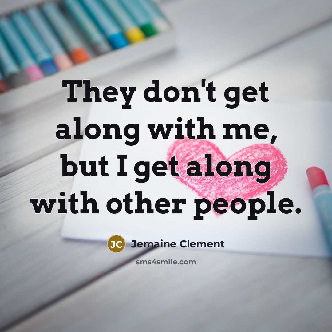 “They don't get along with me, but I get along…” quote by Jemaine Clement