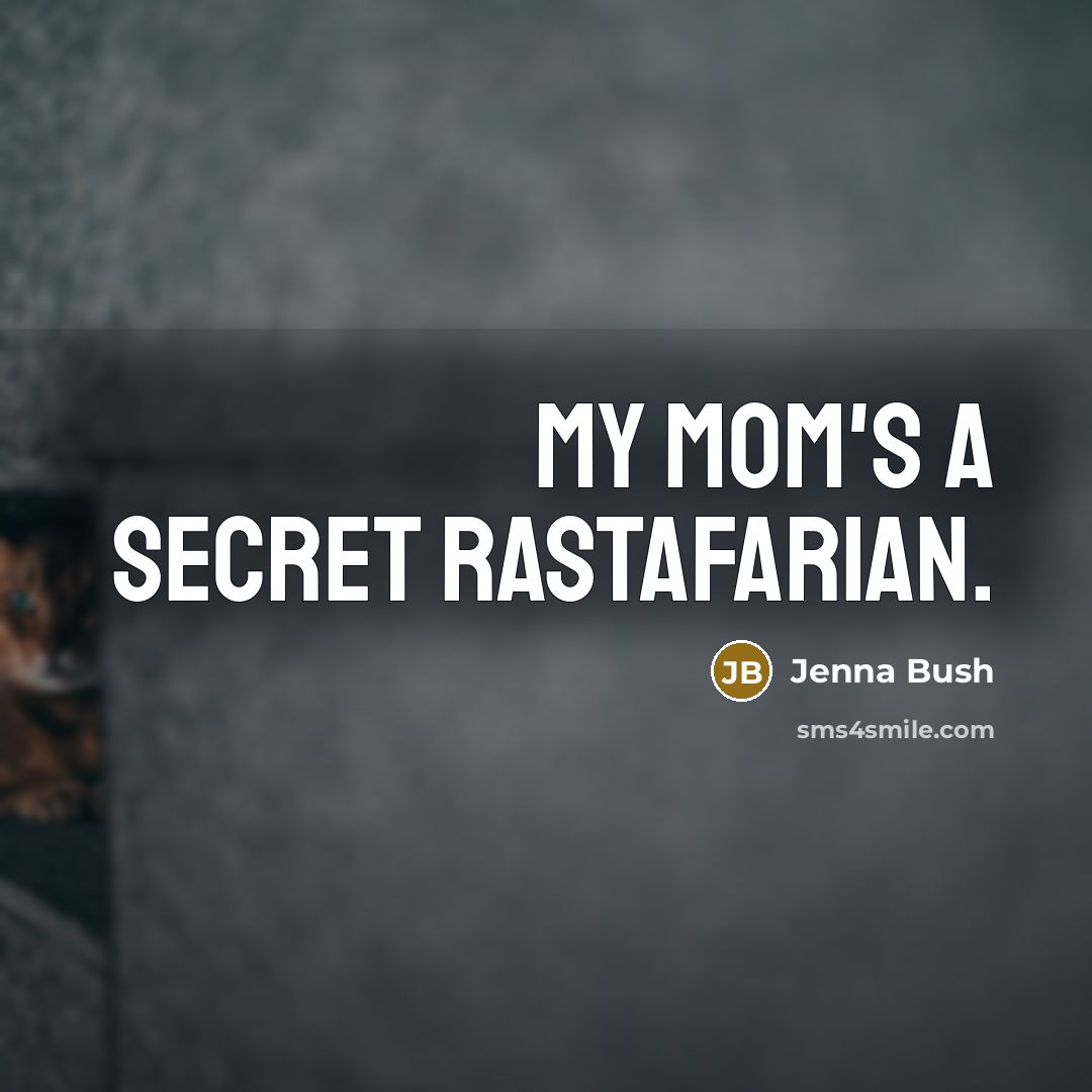 “My mom's a secret Rastafarian.…” quote by Jenna Bush