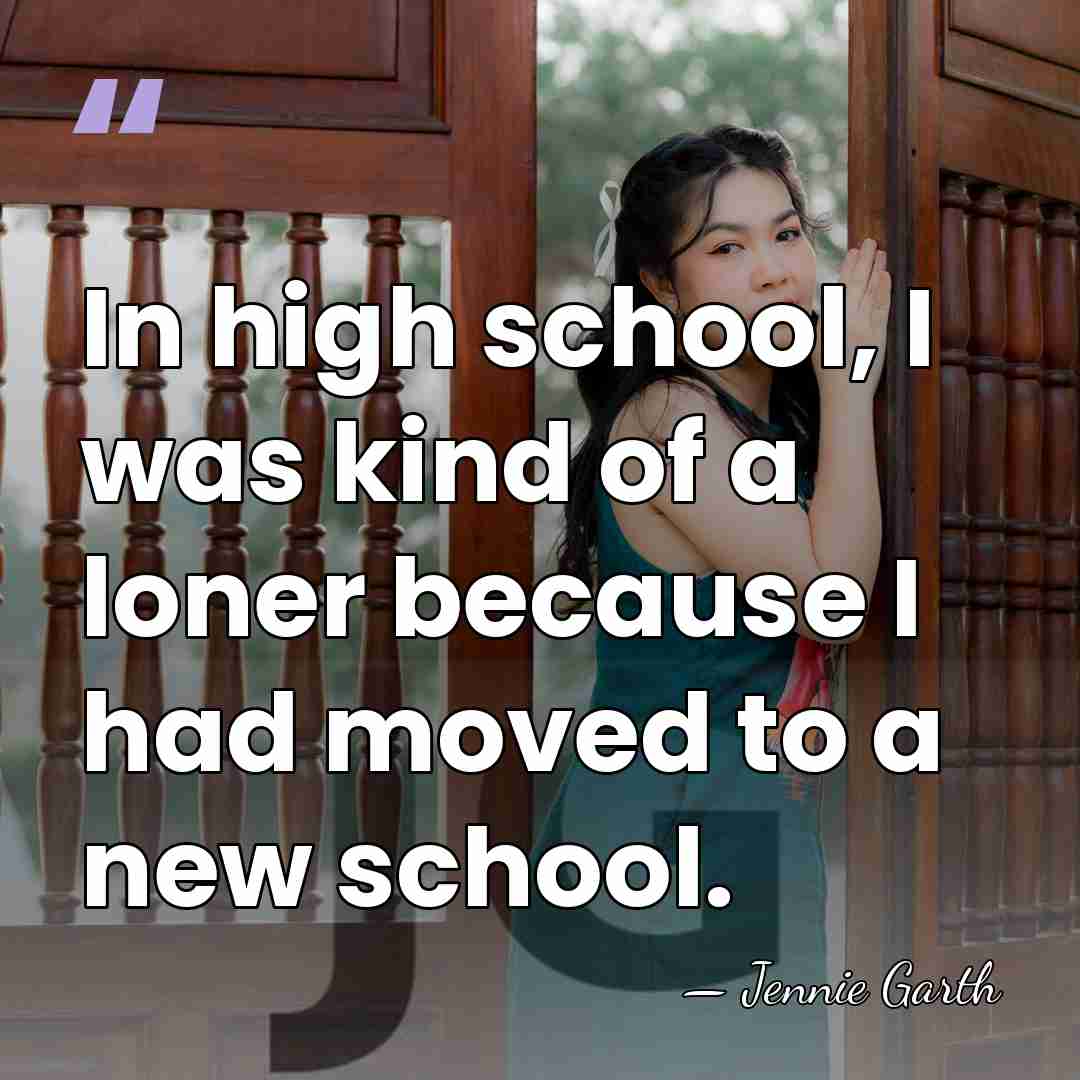 In high school, I was kind of a loner because I had&hellip; - Jennie Garth