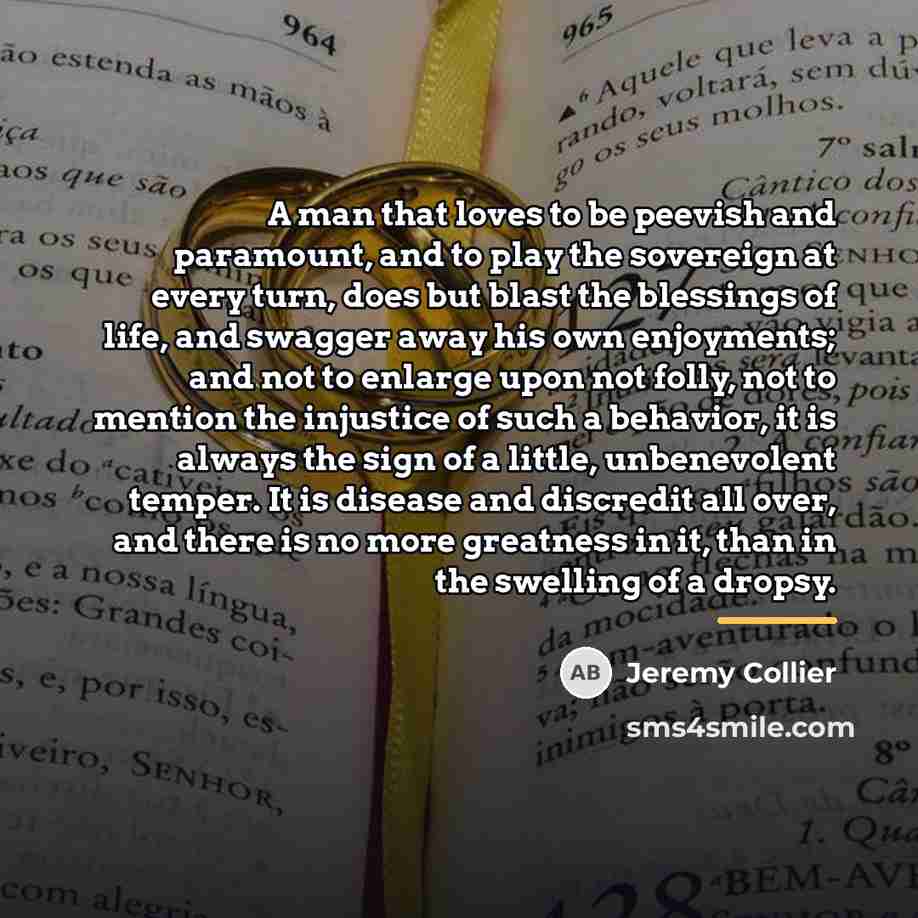 “A man that loves to be peevish and paramount, and…” quote by Jeremy Collier