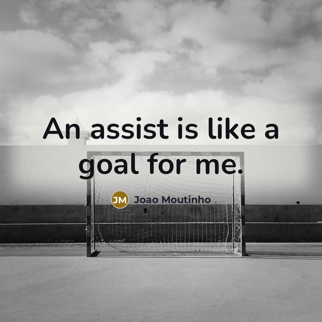 “An assist is like a goal for me.…” quote by Joao Moutinho