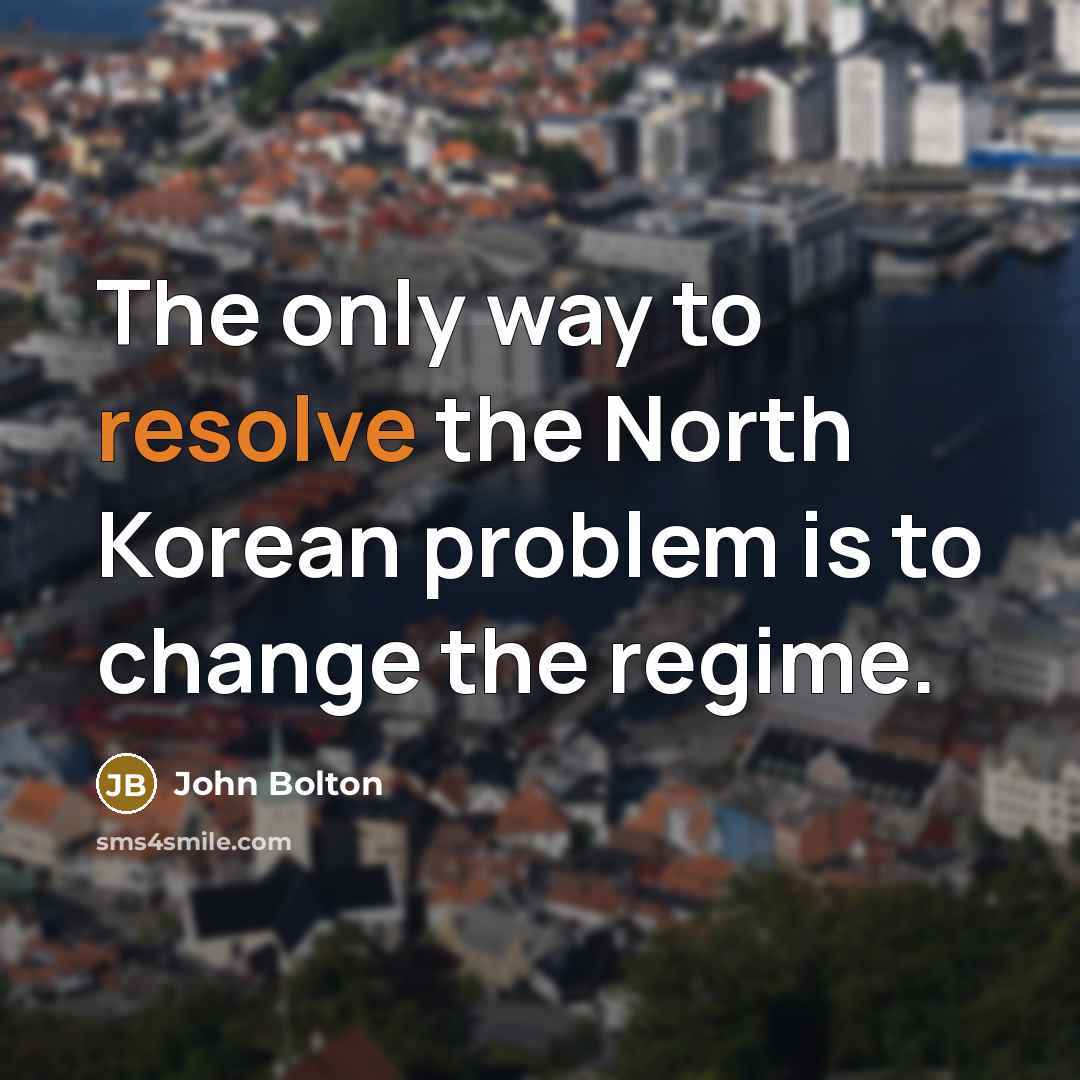 “The only way to resolve the North Korean problem is…” quote by John Bolton