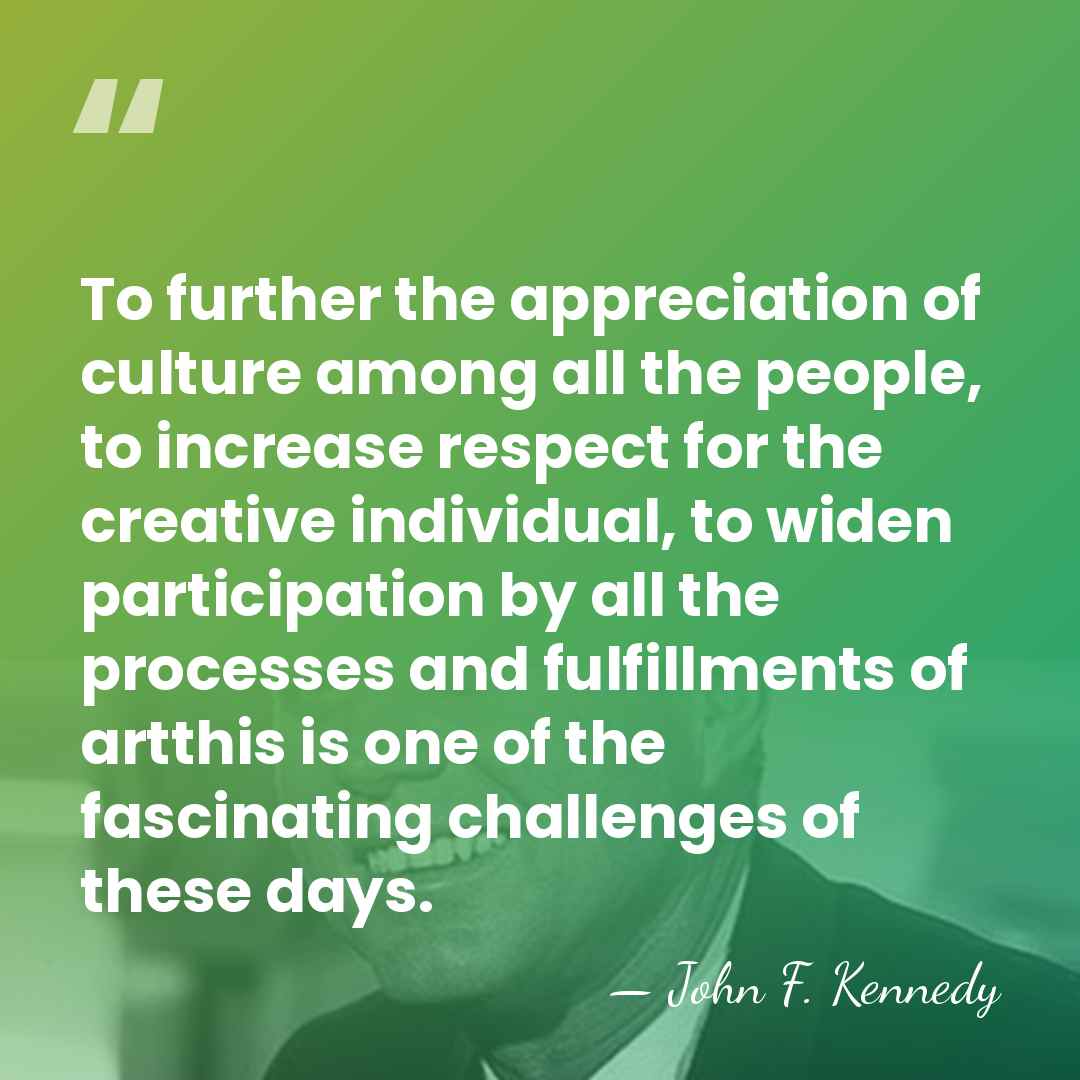 To further the appreciation of culture among all the people, to increase&hellip; - John F. Kennedy