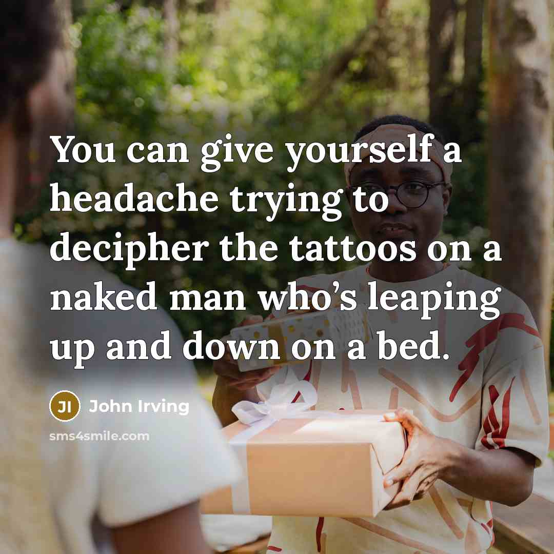 “You can give yourself a headache trying to decipher the…” quote by John Irving