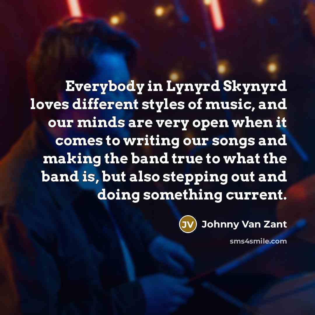 “Everybody in Lynyrd Skynyrd loves different styles of music, and…” quote by Johnny Van Zant