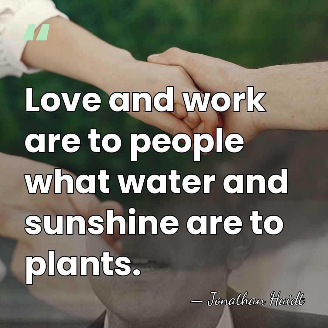 Love and work are to people what water and sunshine are to&hellip; - Jonathan Haidt