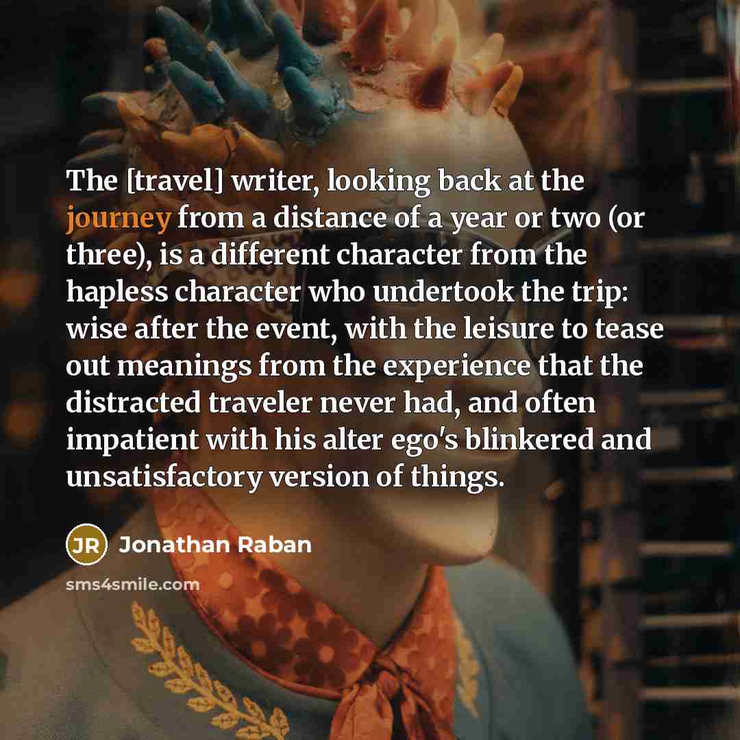 “The [travel] writer, looking back at the journey from a…” quote by Jonathan Raban