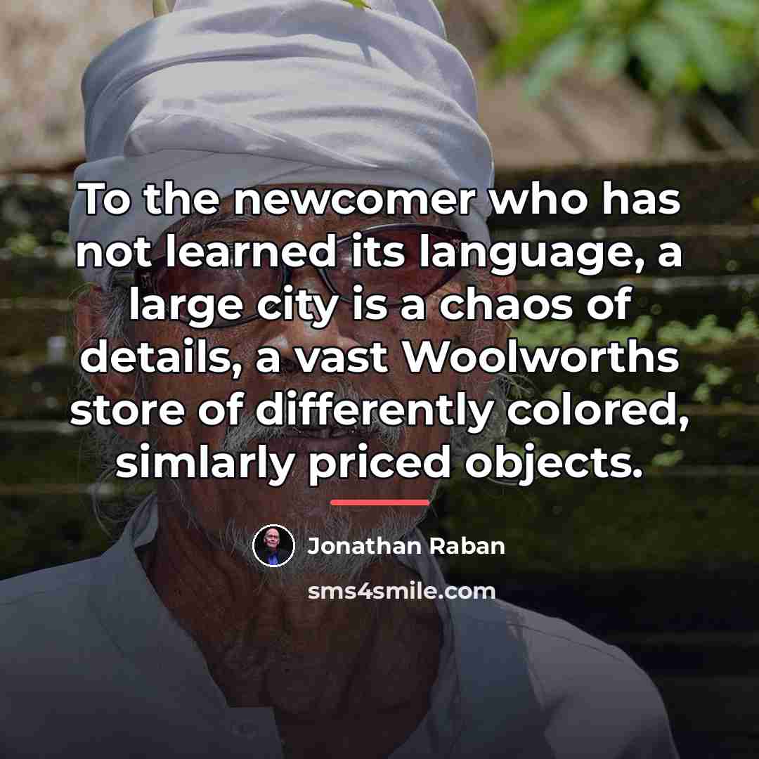 “To the newcomer who has not learned its language, a…” quote by Jonathan Raban