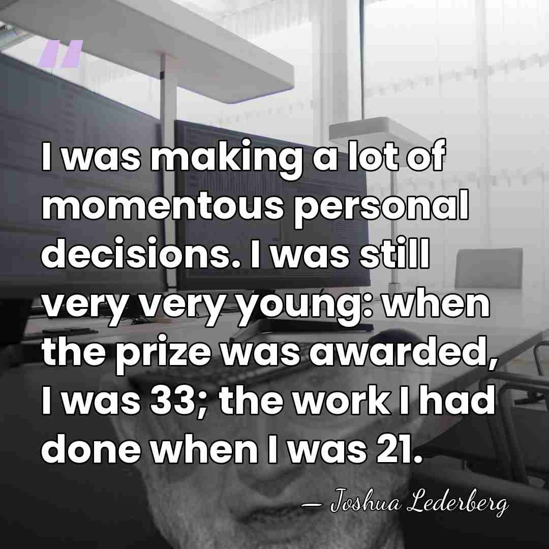 I was making a lot of momentous personal decisions. I was still&hellip; - Joshua Lederberg