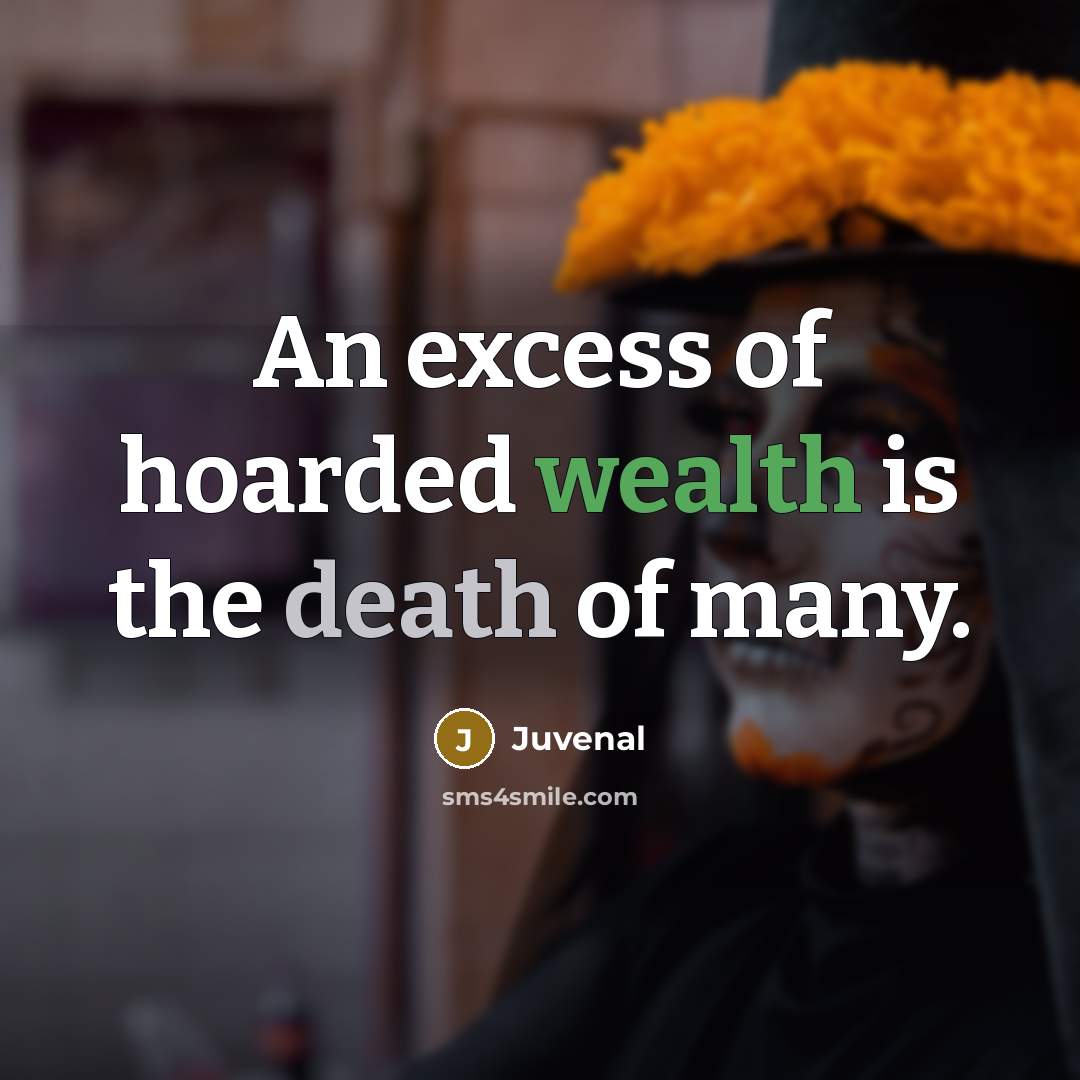 “An excess of hoarded wealth is the death of many.…” quote by Juvenal