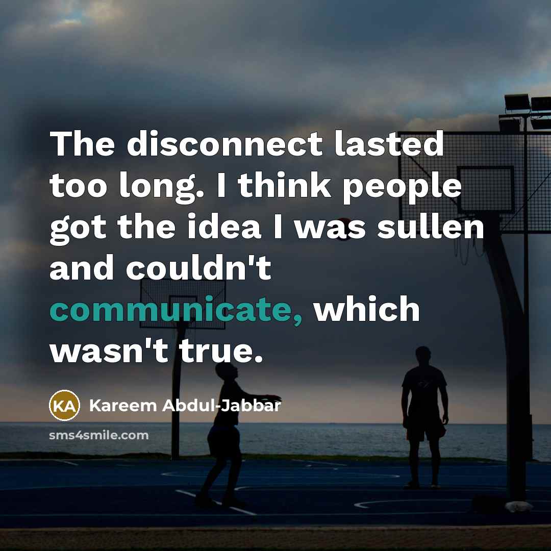 “The disconnect lasted too long. I think people got the…” quote by Kareem Abdul-Jabbar