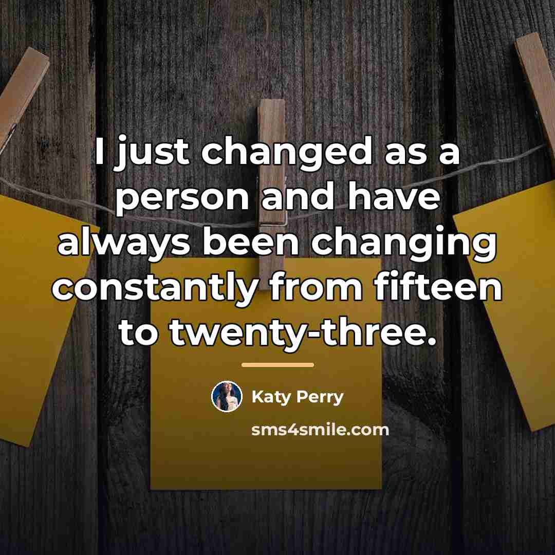 “I just changed as a person and have always been…” quote by Katy Perry