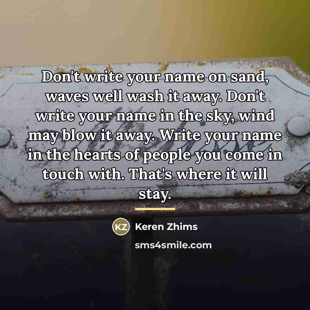 “Don't write your name on sand, waves well wash it…” quote by Keren Zhims