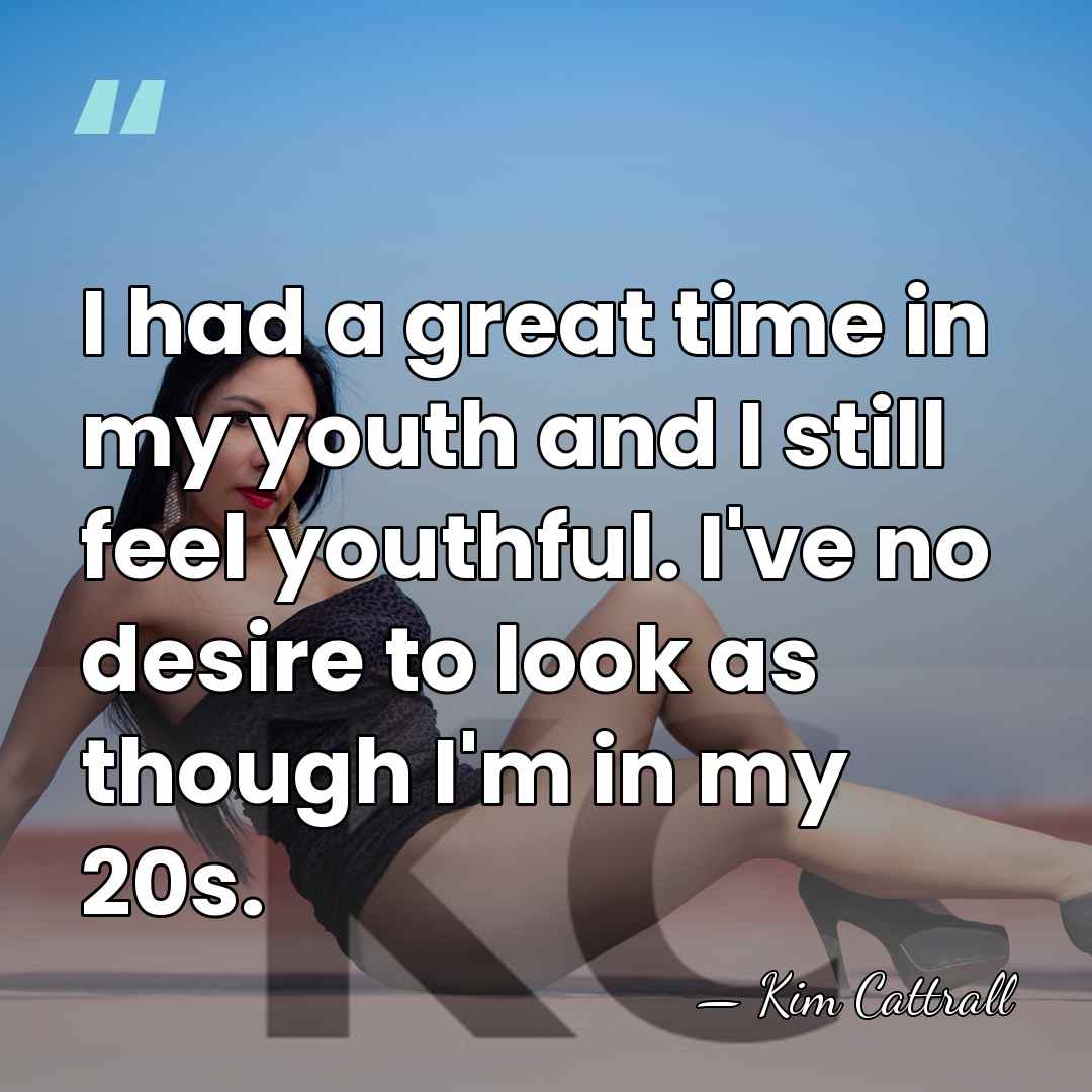 I had a great time in my youth and I still feel&hellip; - Kim Cattrall