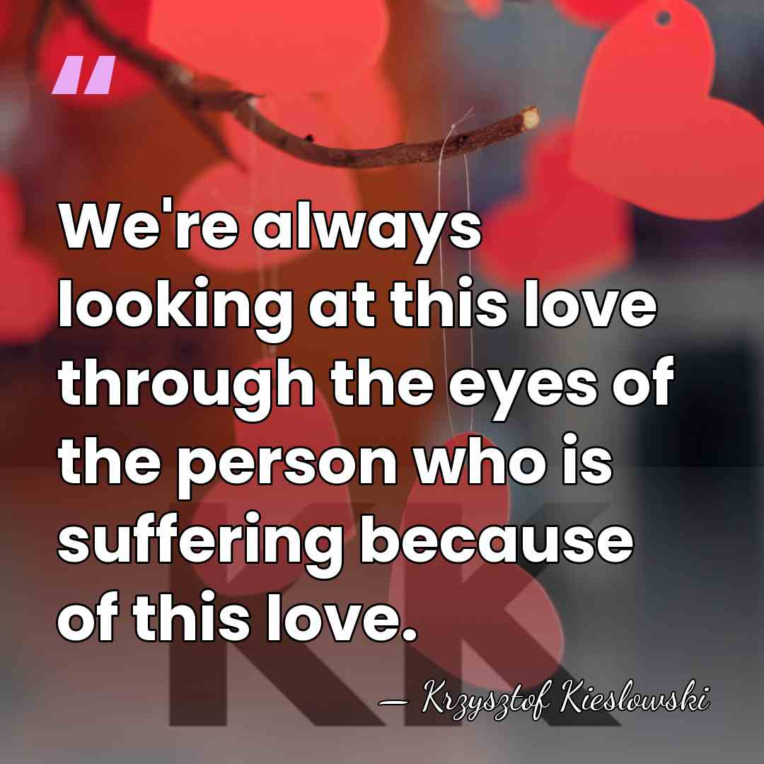 We're always looking at this love through the eyes of the person&hellip; - Krzysztof Kieslowski