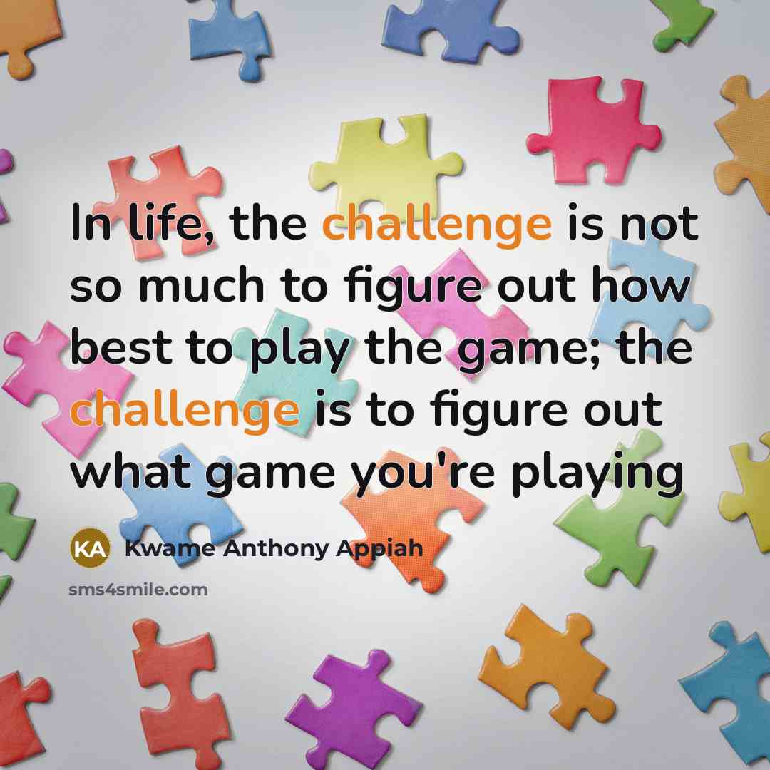 “In life, the challenge is not so much to figure…” quote by Kwame Anthony Appiah