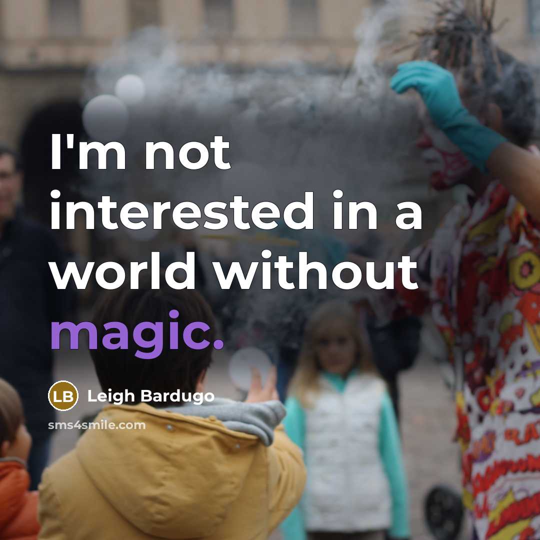“I'm not interested in a world without magic.” quote by Leigh Bardugo