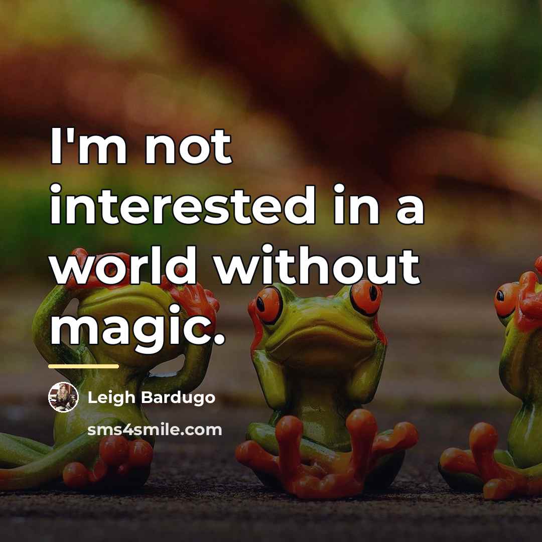 “I'm not interested in a world without magic.…” quote by Leigh Bardugo