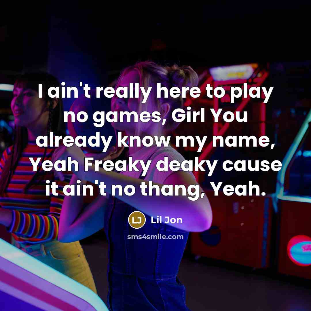 “I ain't really here to play no games, Girl You…” quote by Lil Jon