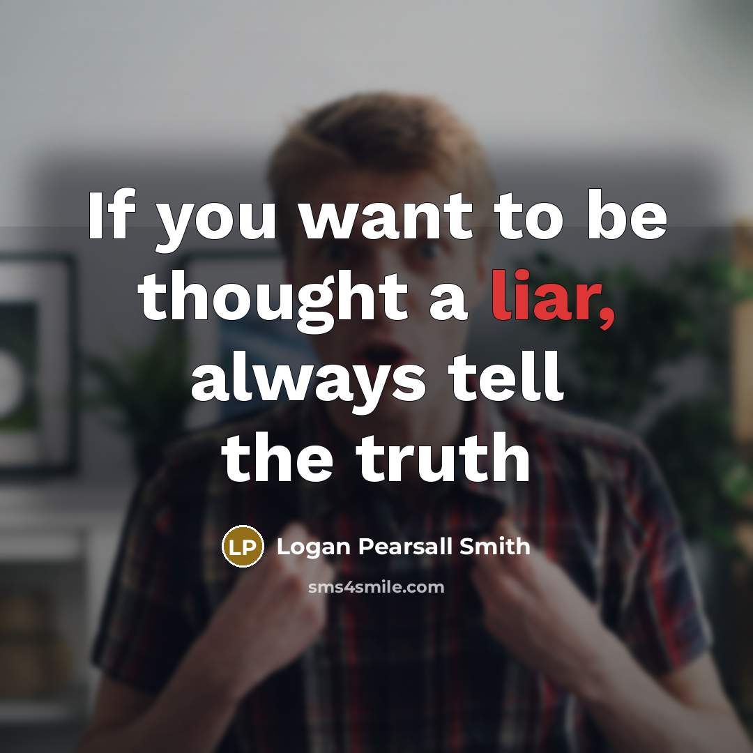 “If you want to be thought a liar, always tell…” quote by Logan Pearsall Smith