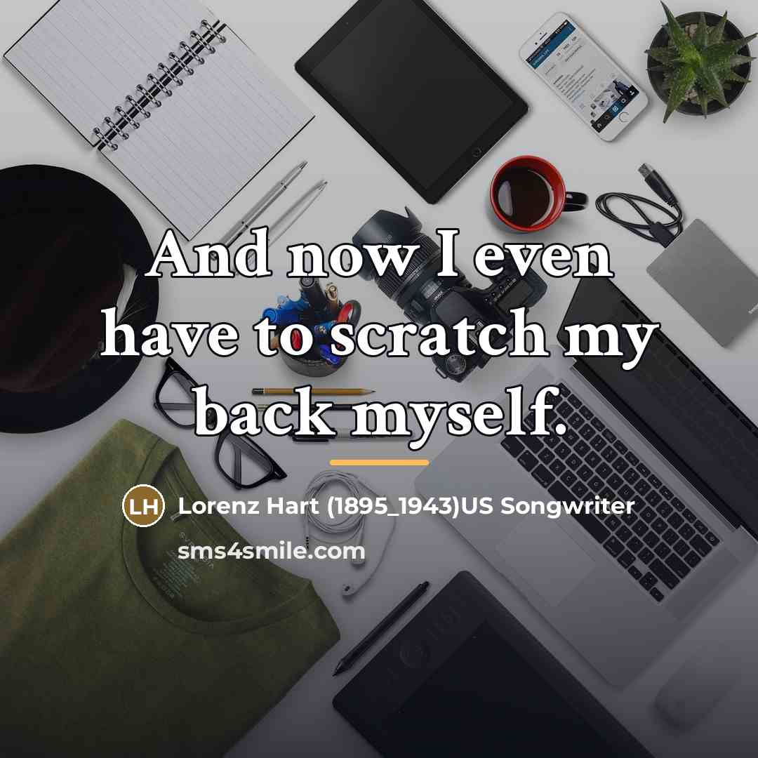 “And now I even have to scratch my back myself.…” quote by Lorenz Hart US Songwriter