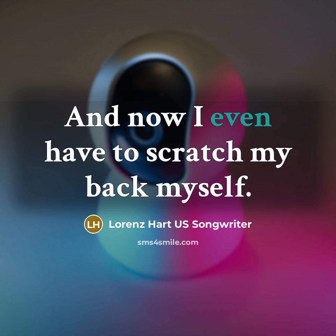 “And now I even have to scratch my back myself.” quote by Lorenz Hart US Songwriter