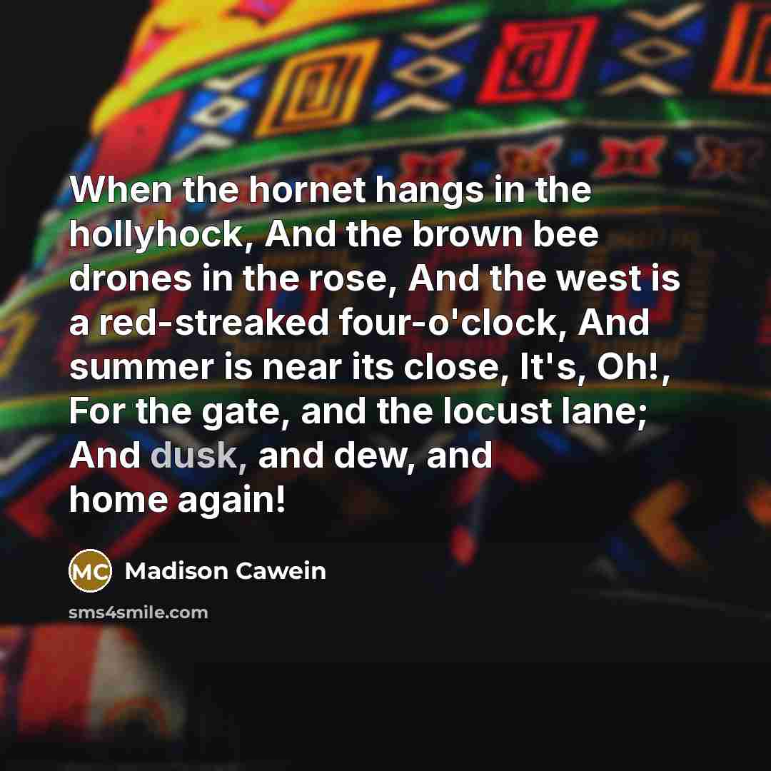 “When the hornet hangs in the hollyhock, And the brown…” quote by Madison Cawein