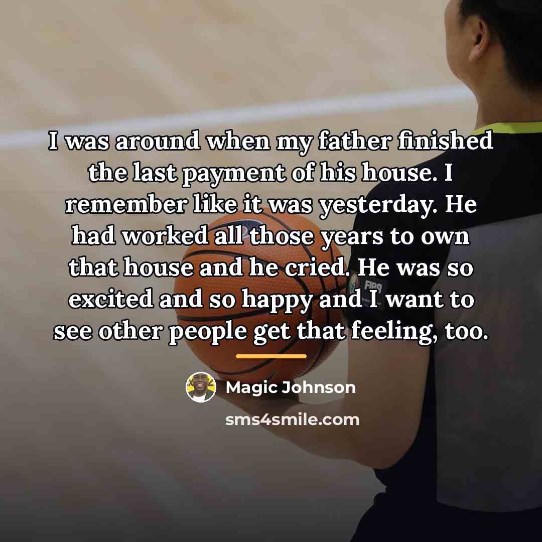“I was around when my father finished the last payment…” quote by Magic Johnson