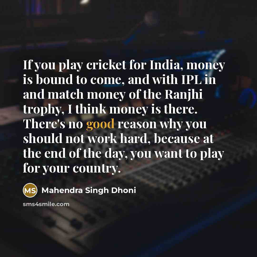 “If you play cricket for India, money is bound to…” quote by Mahendra Singh Dhoni