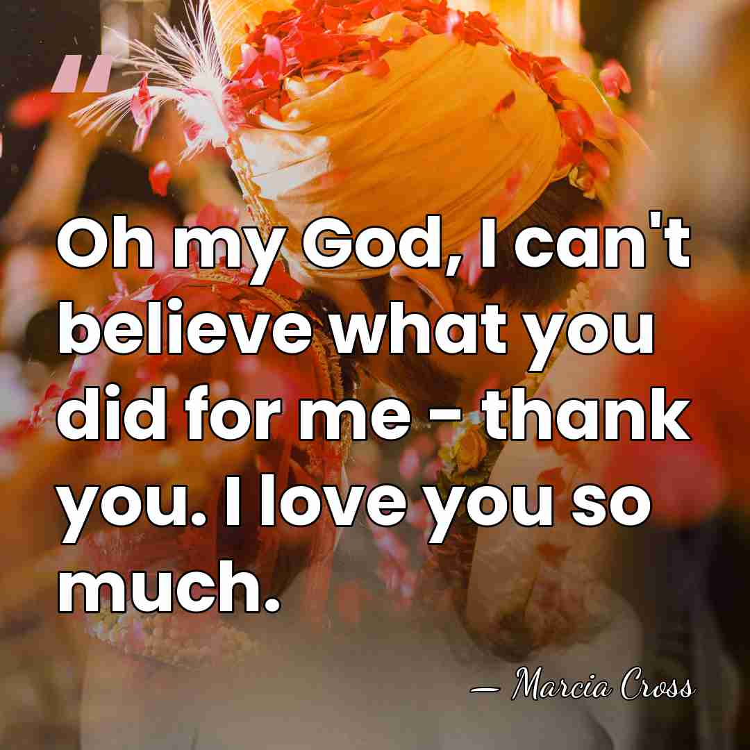 Oh my God, I can't believe what you did for me -&hellip; - Marcia Cross