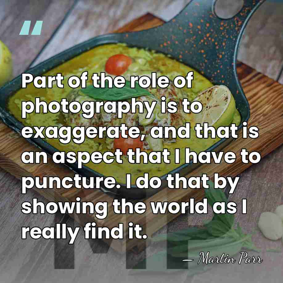Part of the role of photography is to exaggerate, and that is&hellip; - Martin Parr