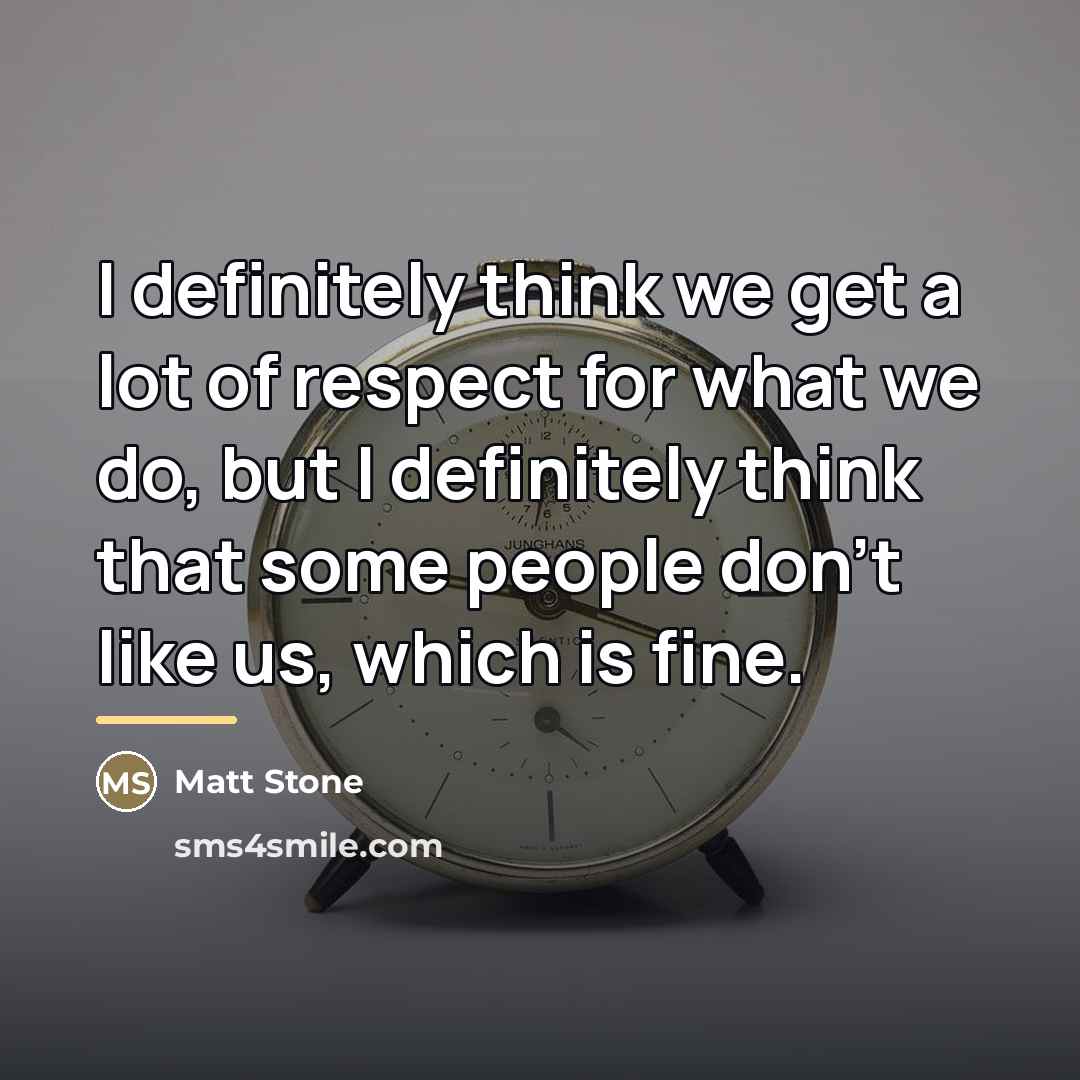 “I definitely think we get a lot of respect for…” quote by Matt Stone