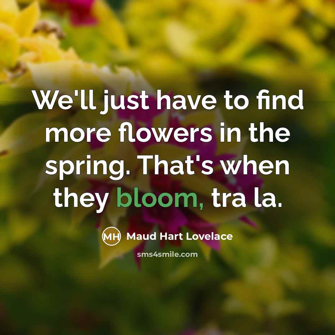 “We'll just have to find more flowers in the spring.…” quote by Maud Hart Lovelace
