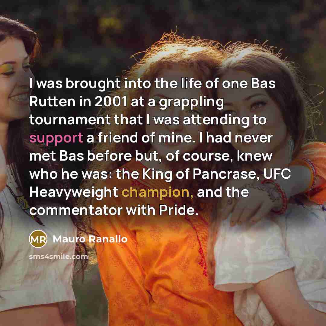 “I was brought into the life of one Bas Rutten…” quote by Mauro Ranallo
