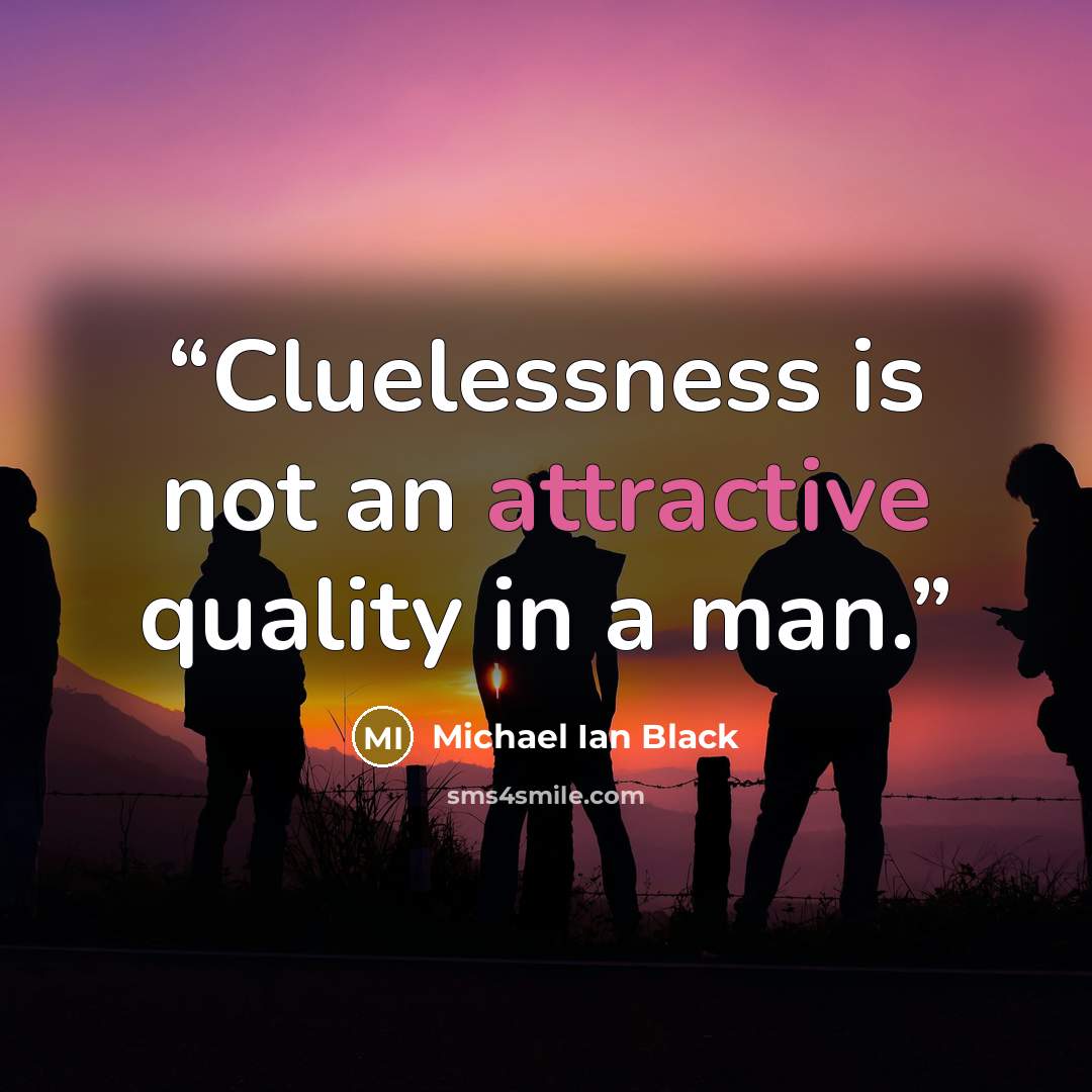 “Cluelessness is not an attractive quality in a man.” quote by Michael Ian Black