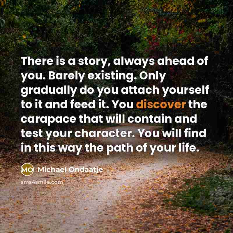 “There is a story, always ahead of you. Barely existing.…” quote by Michael Ondaatje