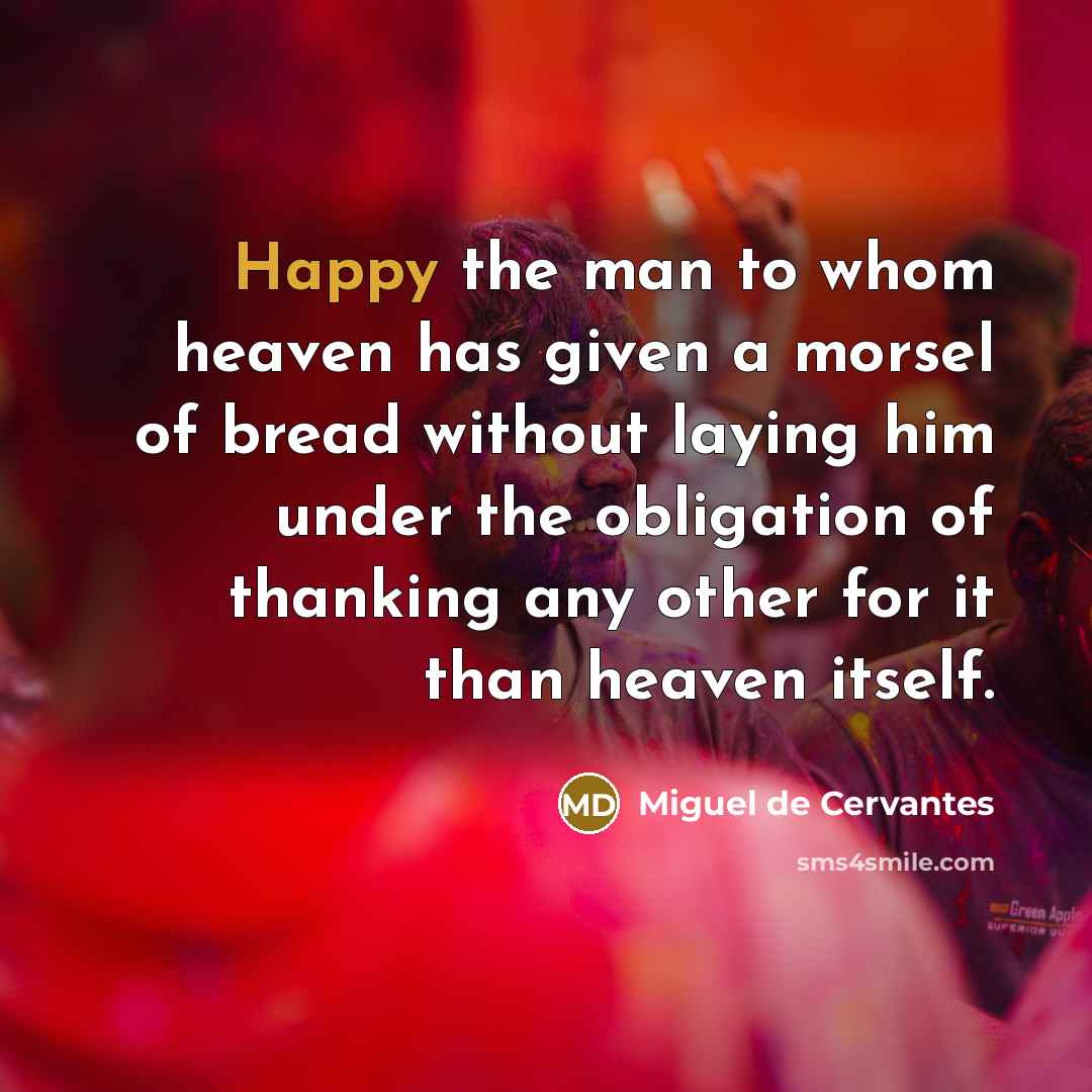 “Happy the man to whom heaven has given a morsel…” quote by Miguel de Cervantes