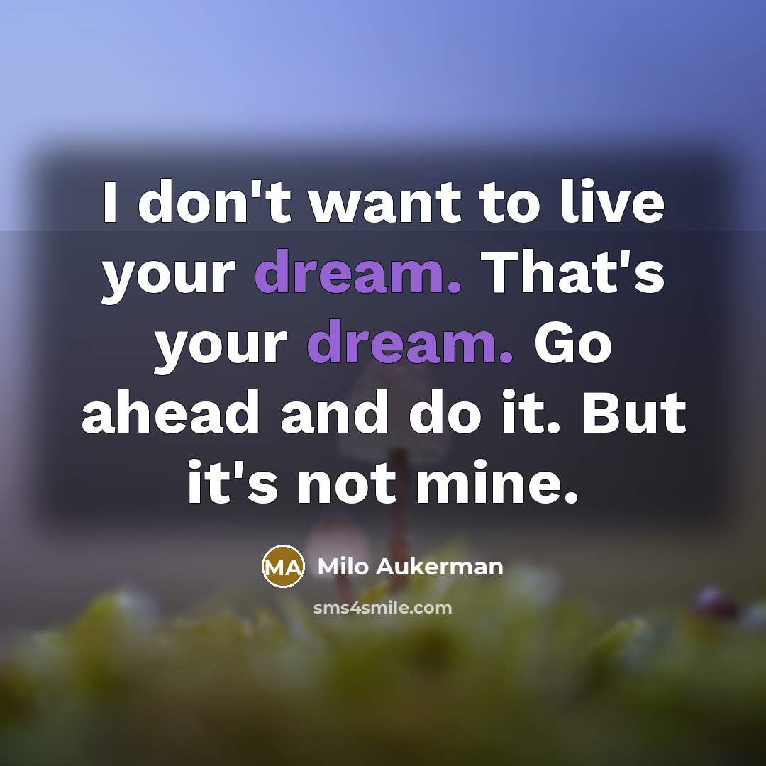 “I don't want to live your dream. That's your dream.…” quote by Milo Aukerman