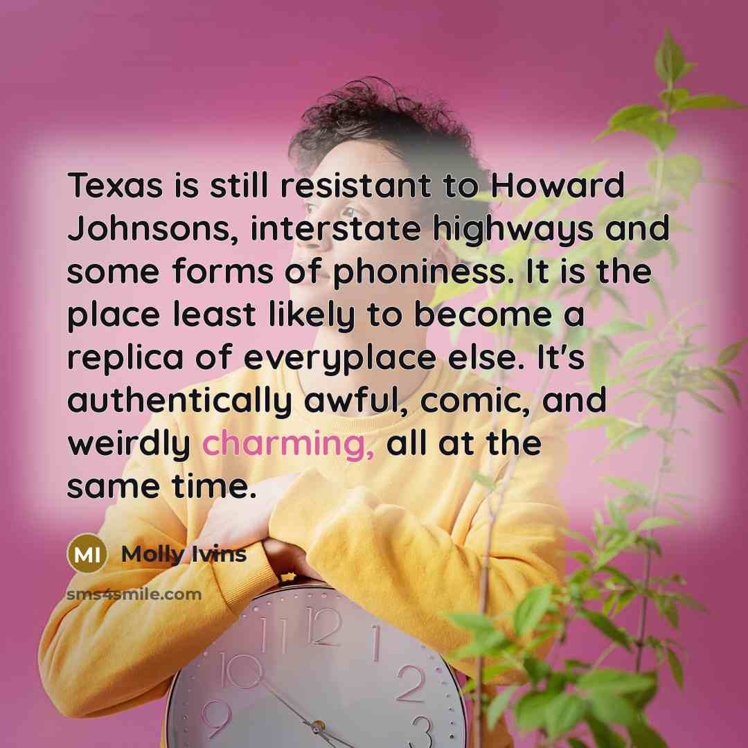 “Texas is still resistant to Howard Johnsons, interstate highways and…” quote by Molly Ivins