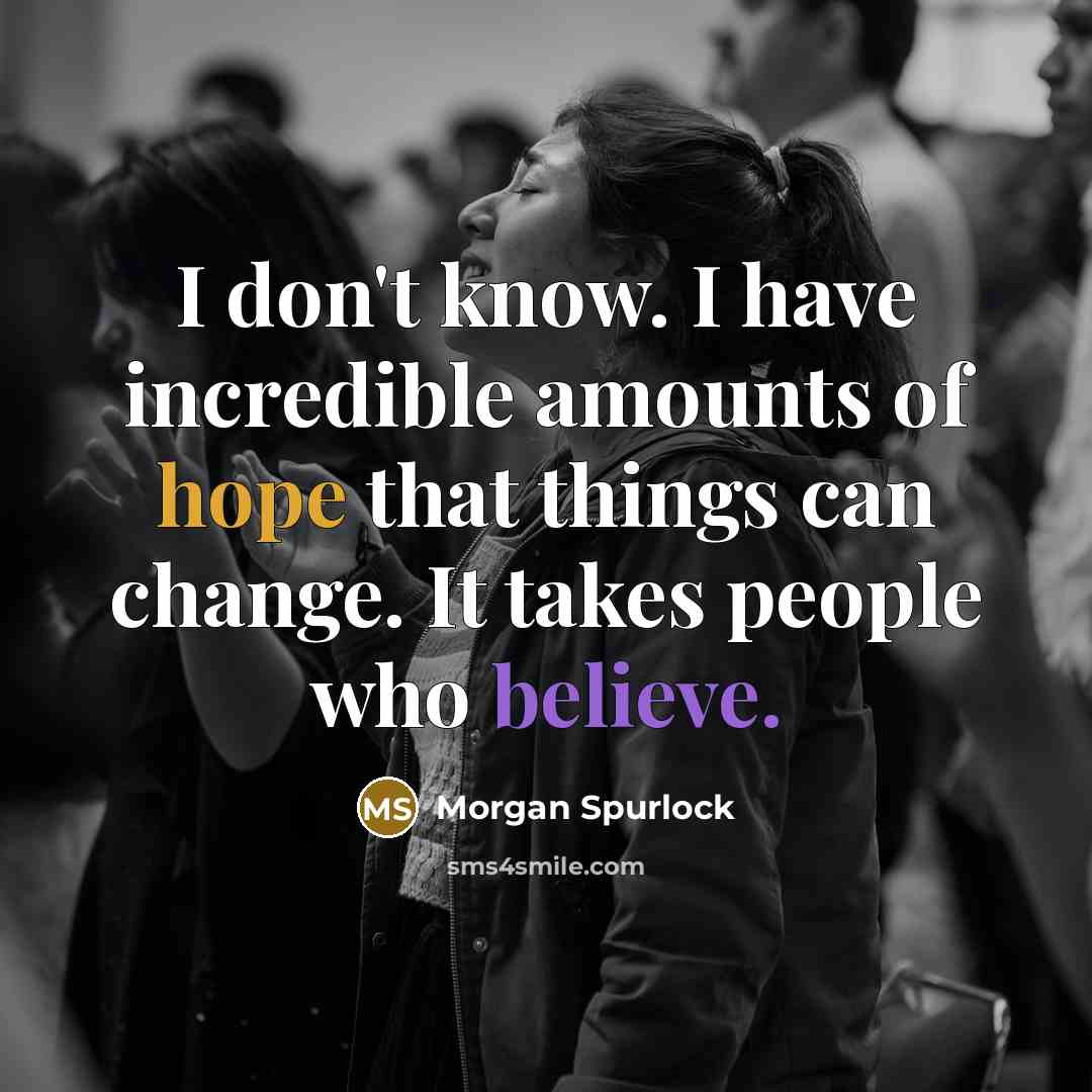 “I don't know. I have incredible amounts of hope that…” quote by Morgan Spurlock