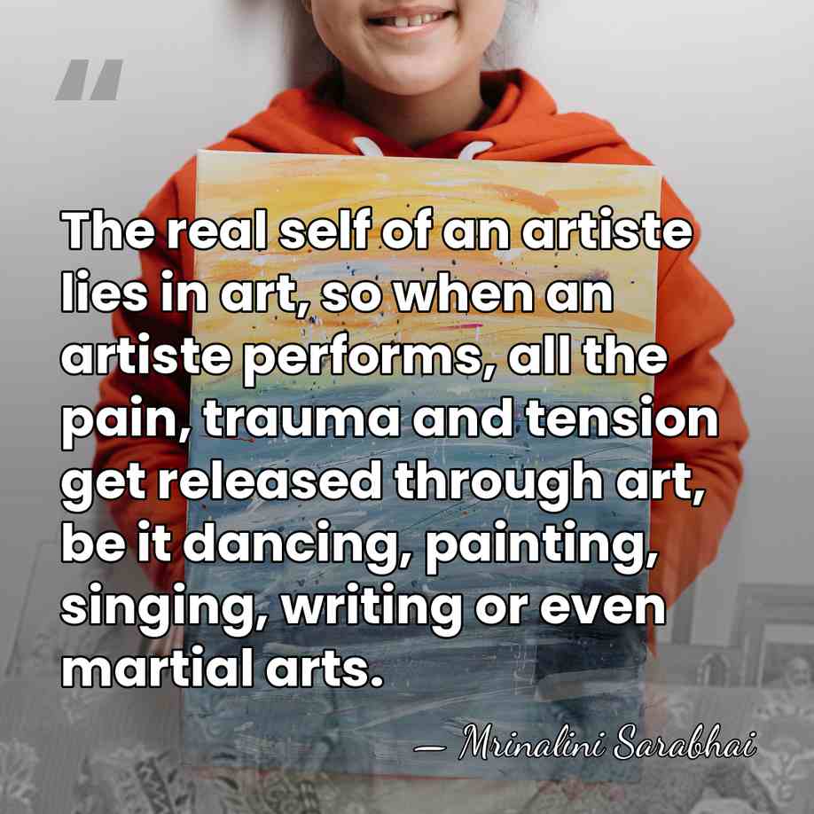 The real self of an artiste lies in art, so when an&hellip; - Mrinalini Sarabhai