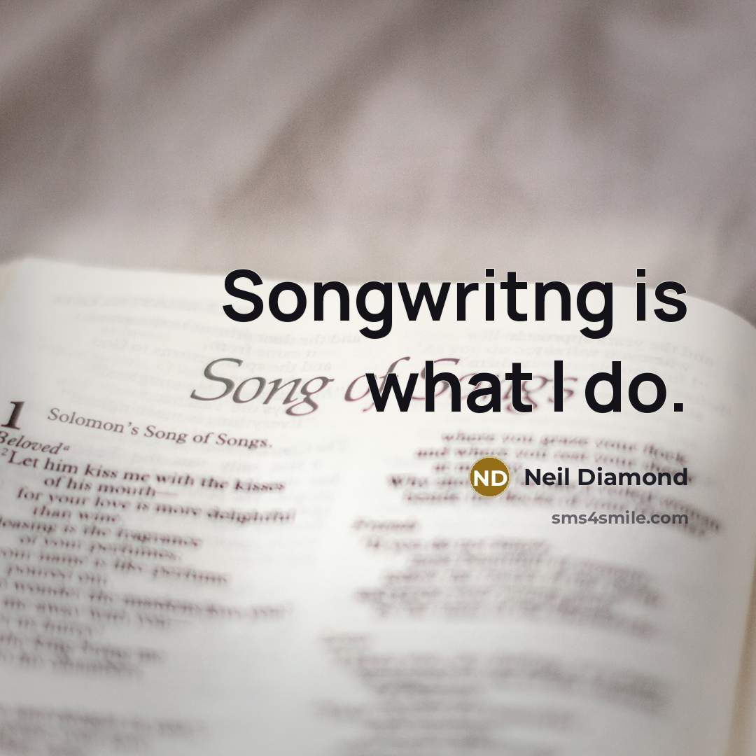 “Songwritng is what I do.” quote by Neil Diamond