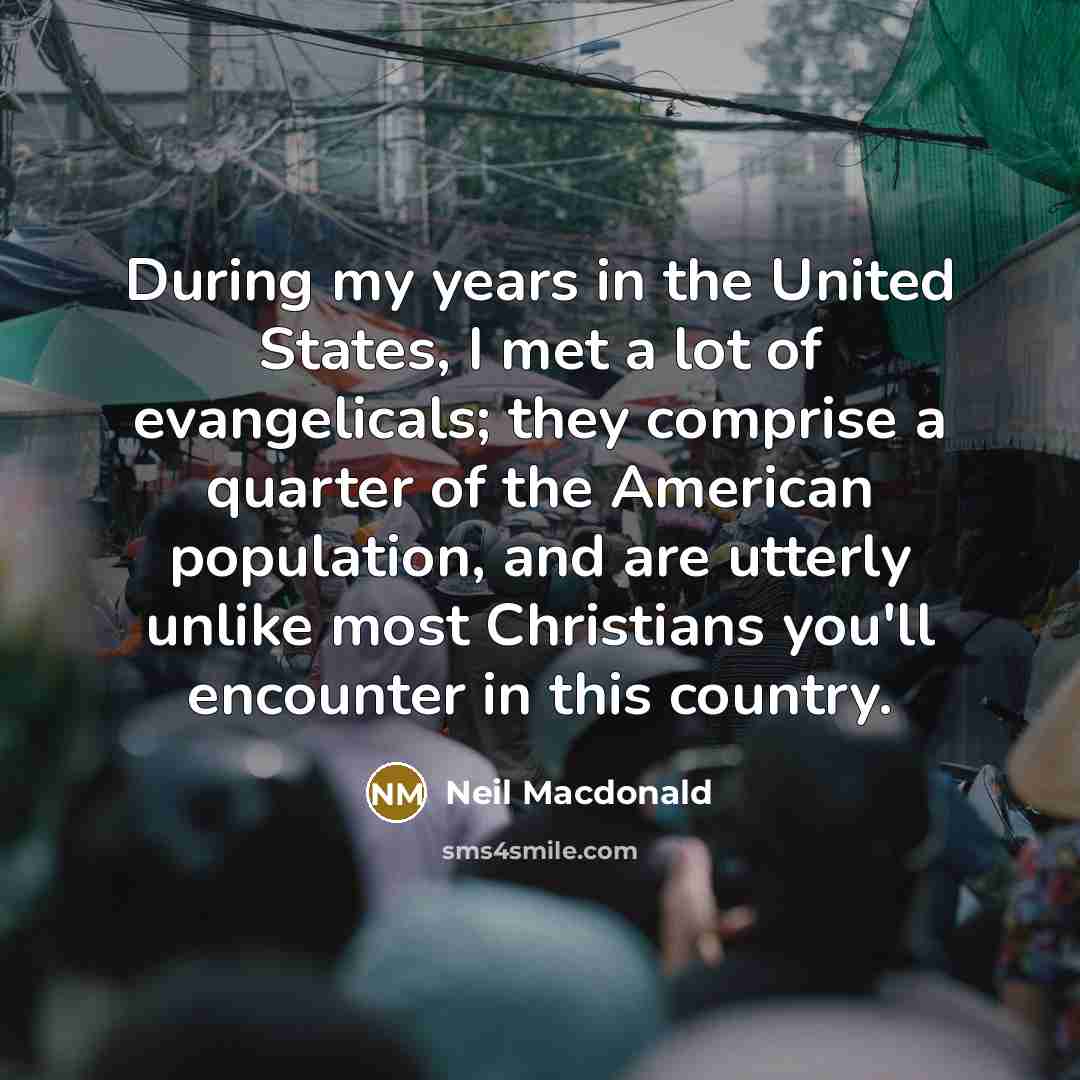 “During my years in the United States, I met a…” quote by Neil Macdonald