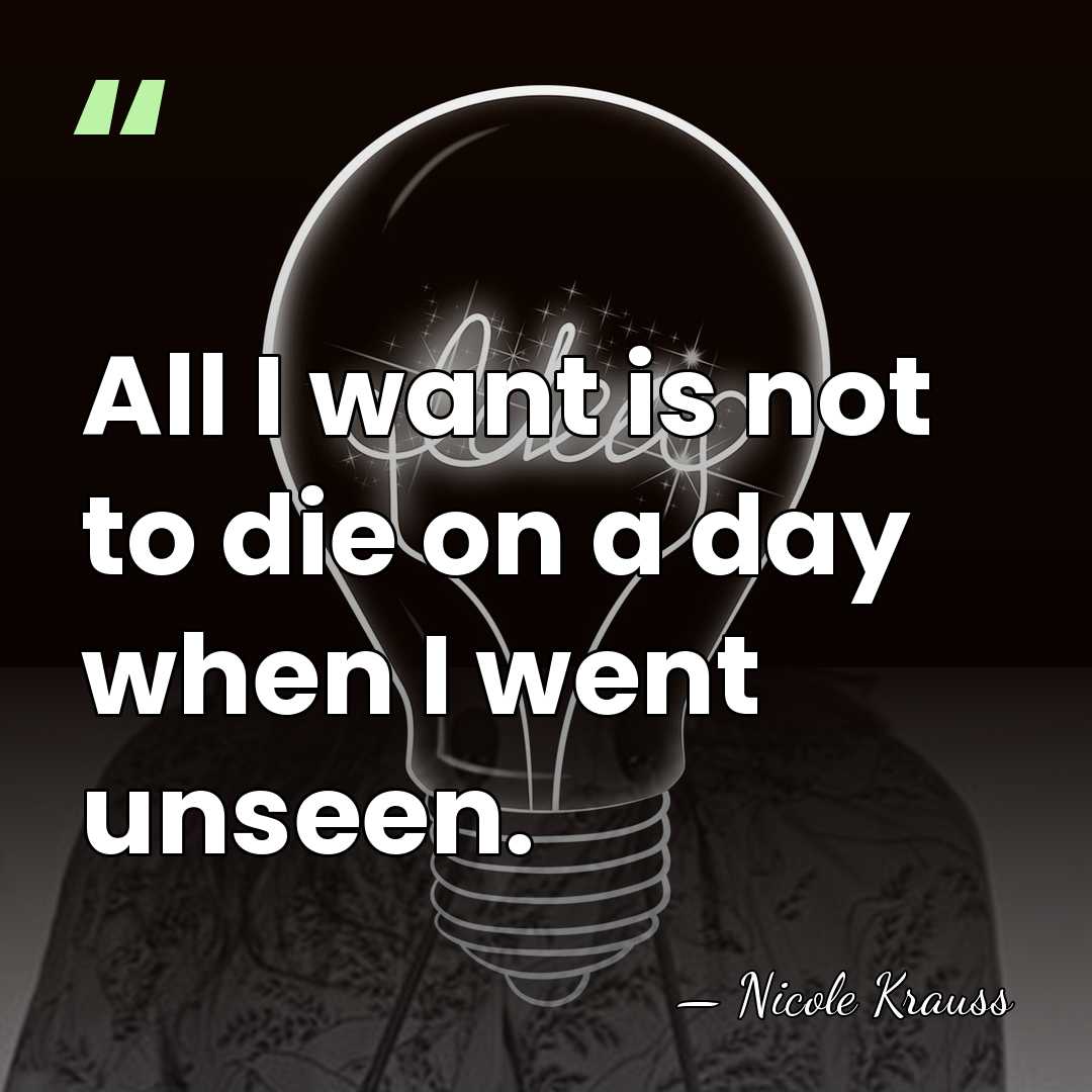 All I want is not to die on a day when I&hellip; - Nicole Krauss